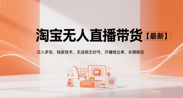 淘宝无人直播带货最新技术，日入多张无违规长期稳定-无双副业