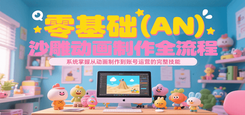 零基础沙雕动画制作全流程，掌握动画制作到账号运营技能-无双副业