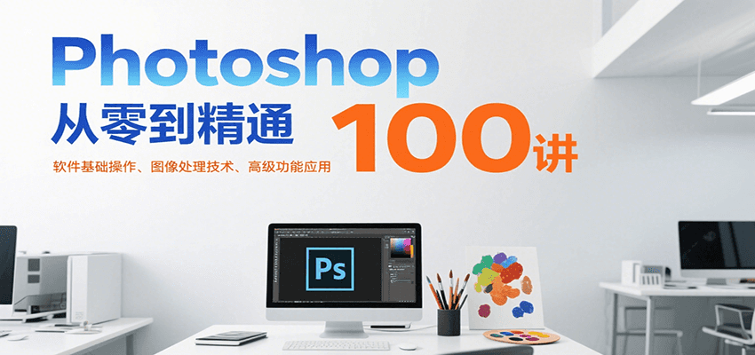 Photoshop从零到精通：基础操作、图像处理与高级功能全解析-无双副业