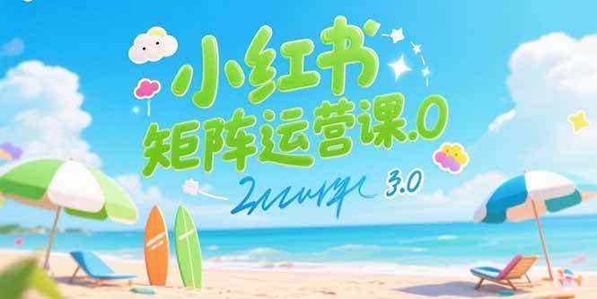 小红书矩阵运营课3.0：AI内容生产与创业粉引流技术-无双副业
