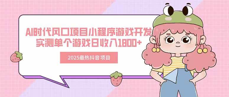 2025抖音热门AI小程序游戏开发项目 单日收益1800+-无双副业