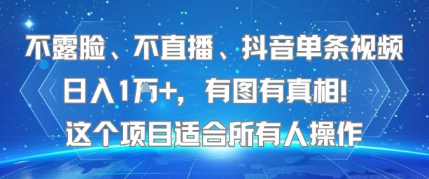 不露脸不直播抖音单条视频日入过万项目适合所有人操作-无双副业
