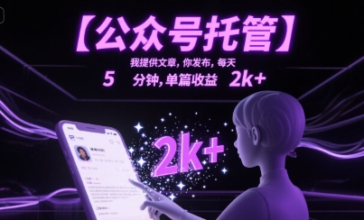 公众号托管项目：提供文章代发布，单篇收益高达2千元-无双副业