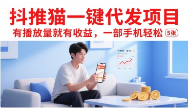 抖推猫一键代发项目，有播放量就有收益，手机操作轻松赚钱-无双副业