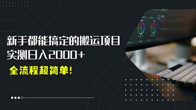 平台扶持新风口0基础搬运剪辑日入2000+-无双副业