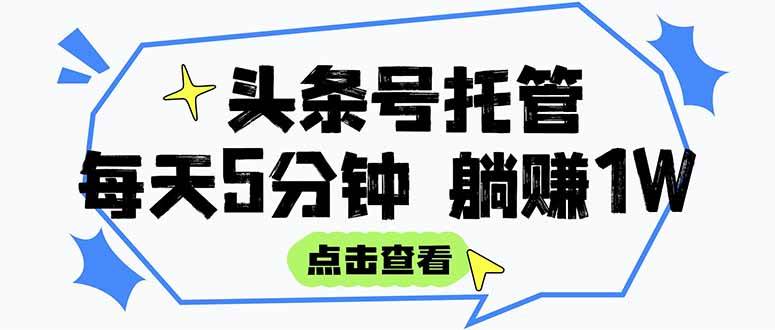 头条号托管项目：每天5分钟发布视频文章，月入3000-5000+-无双副业