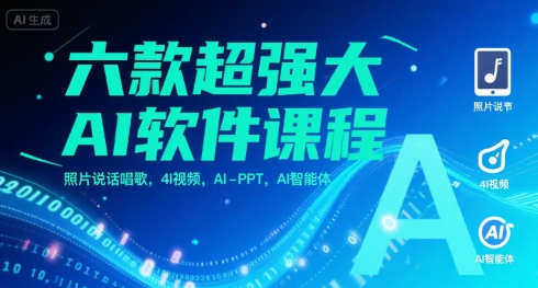 六款超强大AI软件课程，照片说话唱歌，视频制作，AI-PPT，智能体开发-无双副业