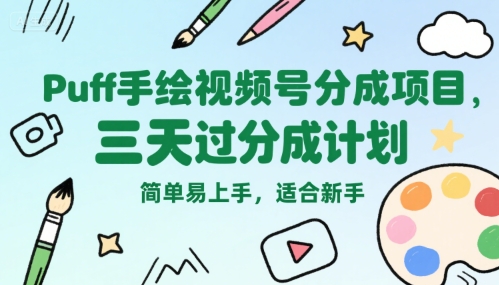 Puff手绘视频号分成项目，三天过分成计划简单易上手适合新手-无双副业