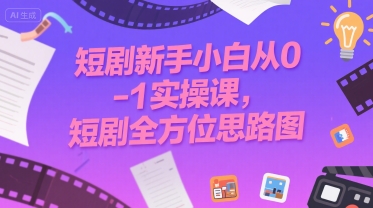 短剧新手小白从0-1实操课与全方位思路指南-无双副业