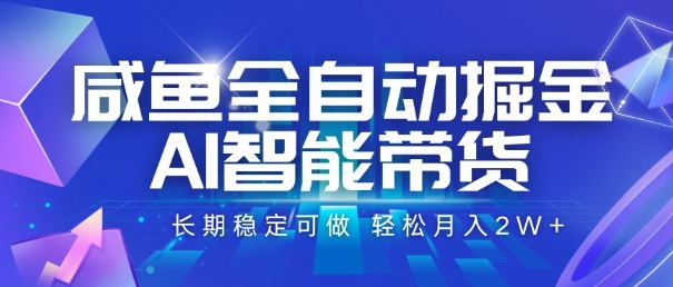 闲鱼全自动掘金AI智能带货长期稳定月入2W+揭秘-无双副业