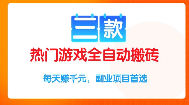 三款热门游戏全自动搬砖项目揭秘，副业日入1k+首选-无双副业