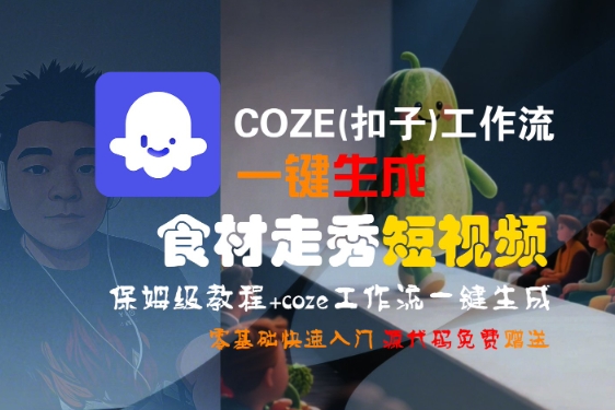 COZE工作流一键生成食材走秀短视频保姆级教程-无双副业
