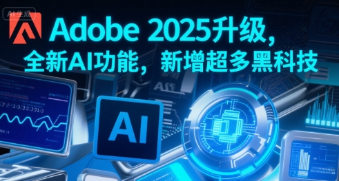 Adobe 2025升级带来全新AI功能和黑科技-无双副业