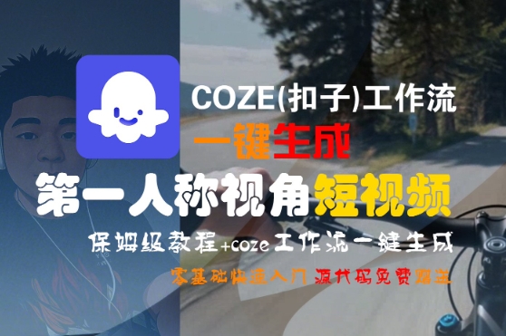 COZE工作流一键生成第一人称视角短视频保姆级教程-无双副业