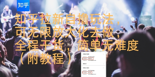 知乎拉新自撸玩法全程干货教程可无限放大操作-无双副业