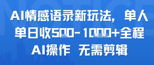 AI情感语录新玩法单人单日收5张全程AI操作无需剪辑-无双副业