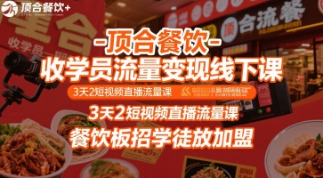 顶合餐饮线下课：短视频直播流量变现与加盟招募实战培训-无双副业
