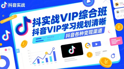 抖音实战VIP综合班学习规划与变现渠道解析-无双副业