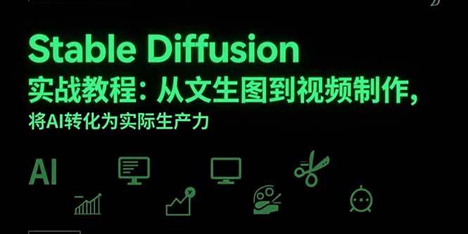 Stable Diffusion实战教程：从文生图到视频制作提升AI生产力-无双副业