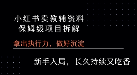 小红书卖小学教辅资料保姆级项目拆解课程-无双副业