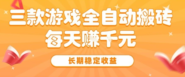 三款热门游戏全自动搬砖项目揭秘，轻松上手稳定收益-无双副业