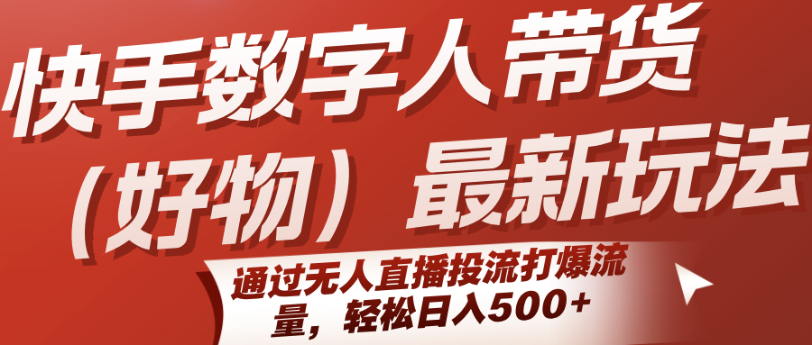 快手数字人带货最新玩法，无人直播投流引爆流量日入500+-无双副业