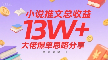 小说推文总收益13W+爆单思路与常青树项目分享-无双副业