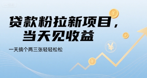 贷款粉拉新项目当天见效轻松日赚百元-无双副业