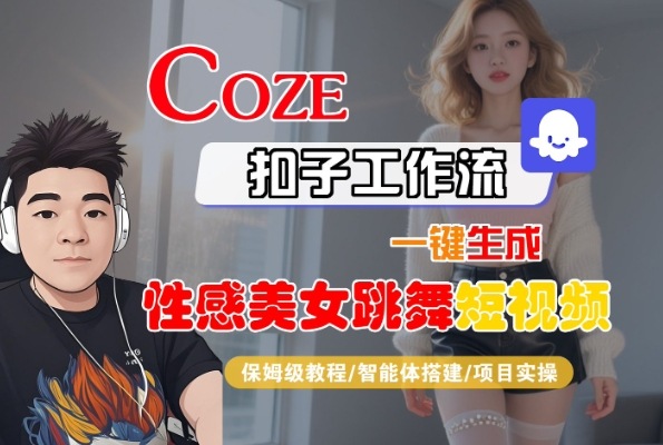 Coze扣子工作流生成美女跳舞短视频教程与智能体搭建-无双副业