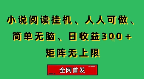 小说挂G阅读项目揭秘，轻松日赚300+，矩阵操作无限收益-无双副业