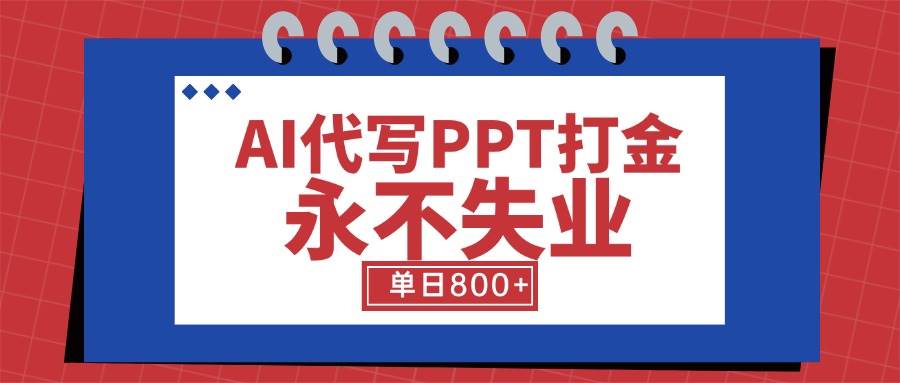 AI代写PPT赚钱项目，细分蓝海领域日入800+附工具教程-无双副业