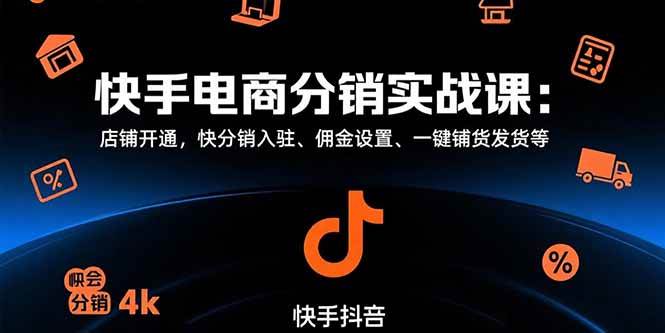 快手电商分销实战课：店铺开通与快分销运营全攻略-无双副业