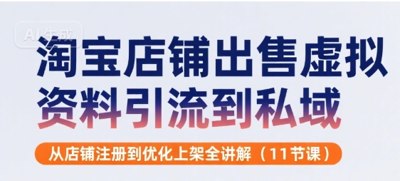 淘宝虚拟资料店铺运营与私域引流全流程教程-无双副业