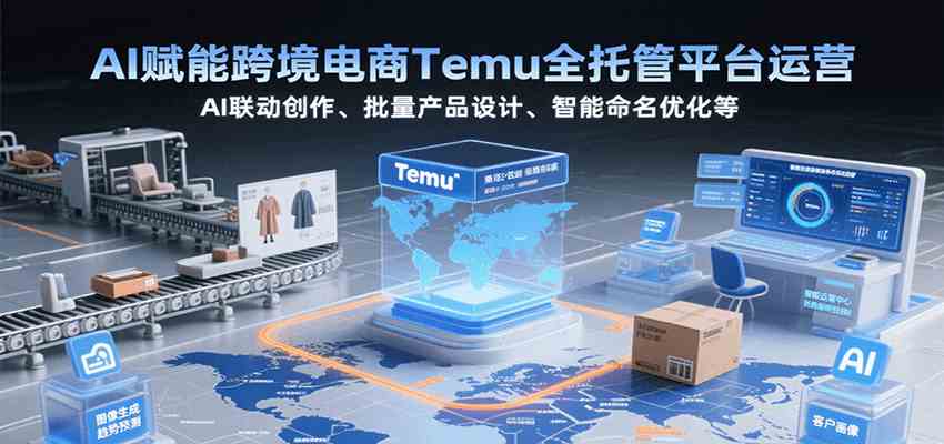 AI赋能跨境电商Temu全托管平台运营与AI原创设计实战课程-无双副业