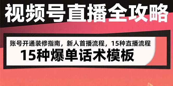 视频号直播全攻略：账号开通装修指南与爆单话术模板-无双副业