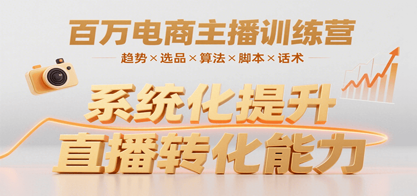 百万电商主播训练营：趋势选品算法脚本话术全解析-无双副业