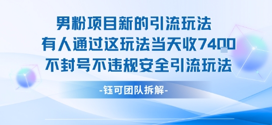 男粉项目最新安全引流玩法当天收益7.4k-无双副业