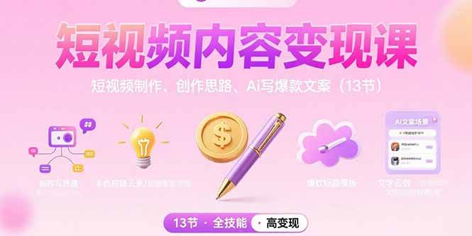 短视频内容变现课：短视频制作、创作思路与AI爆款文案-无双副业