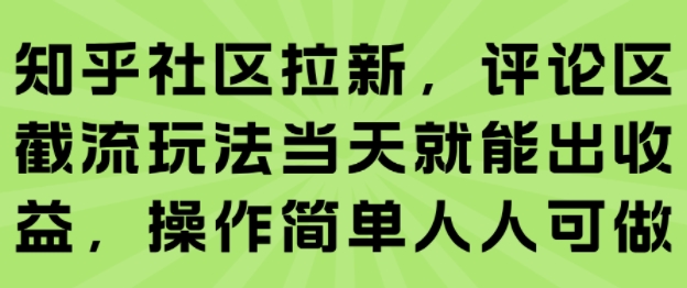 知乎社区拉新与评论区截流玩法快速出收益-无双副业