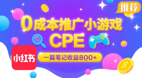 小红书0成本推广小游戏CPE项目，单篇笔记收益高达8元-无双副业