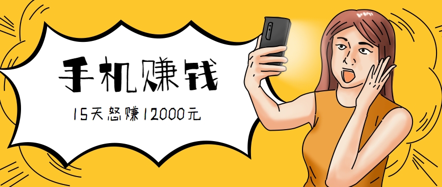 新手必做的零门槛手机赚钱项目，15天轻松赚12000元-无双副业