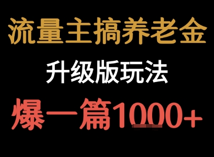 流量主养老金升级玩法 单篇收益破千秘籍-无双副业