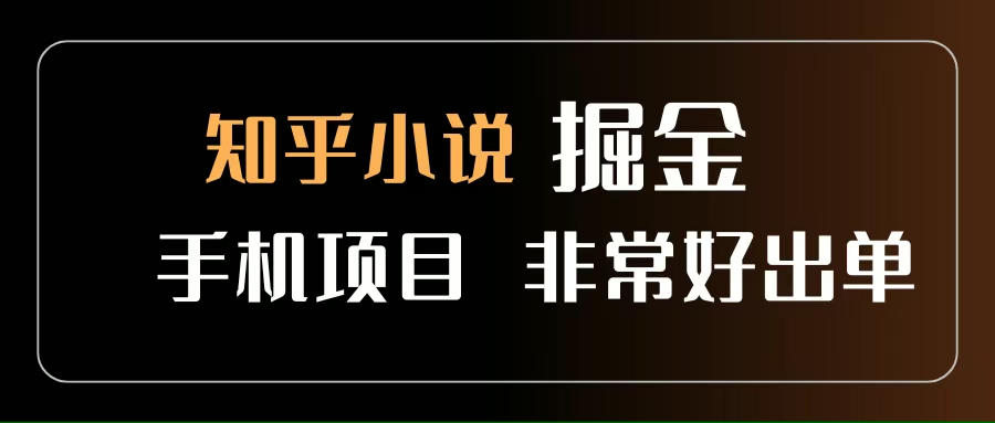 知乎图文小说掘金项目 手机操作轻松出单 新手日赚500+-无双副业