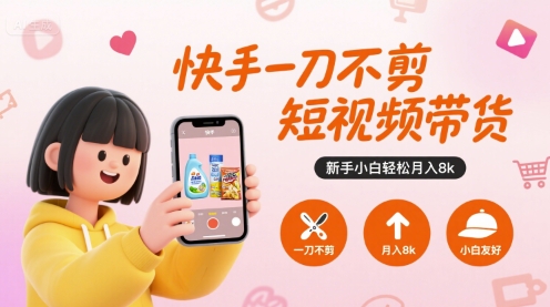 快手短视频带货新玩法，新手轻松月入8k-无双副业