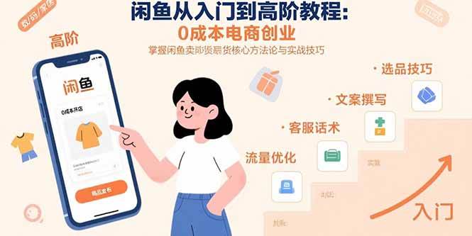 闲鱼从入门到高阶教程：0成本电商创业与卖货实战技巧-无双副业