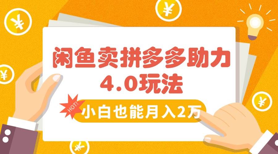 闲鱼卖拼多多助力项目4.0玩法，蓝海市场小白也能日入1000-无双副业