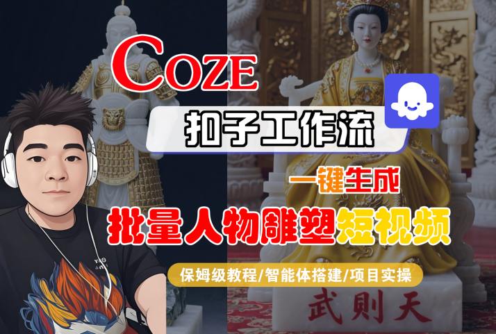 Coze扣子工作流一键生成批量人物雕塑短视频保姆级教程-无双副业
