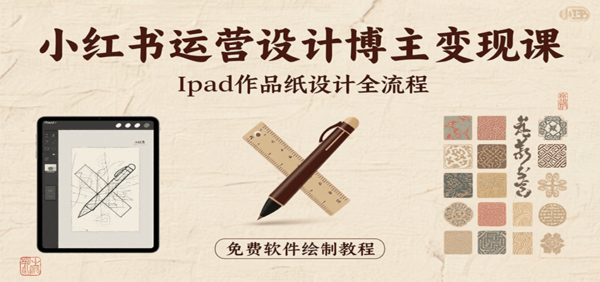 小红书设计博主变现课：iPad作品纸设计全流程与技巧-无双副业