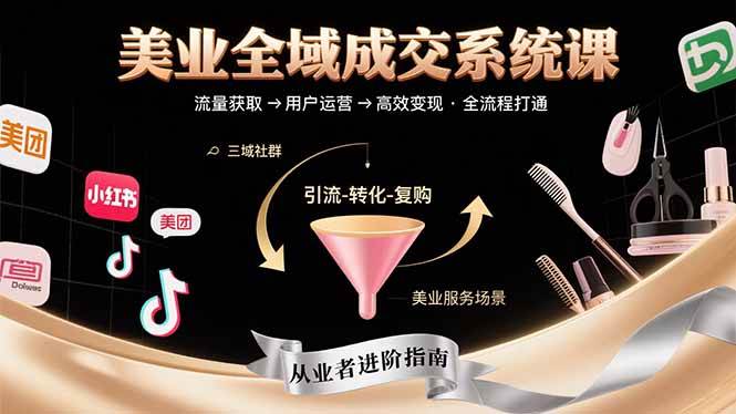 美业全域成交系统课程：流量获取到高效变现全流程-无双副业