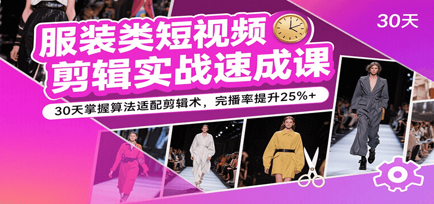 服装类短视频剪辑实战课30天掌握算法适配剪辑术提升完播率-无双副业